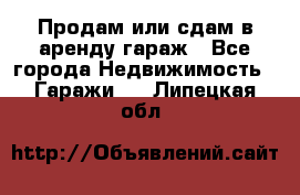 Продам или сдам в аренду гараж - Все города Недвижимость » Гаражи   . Липецкая обл.